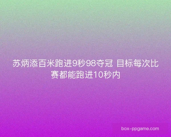 苏炳添百米跑进9秒98夺冠 目标每次比赛都能跑进10秒内